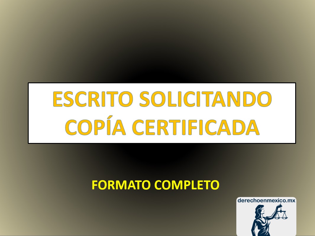 ESCRITO SOLICITANDO COPÍA CERTIFICADA - derechoenmexico.mx