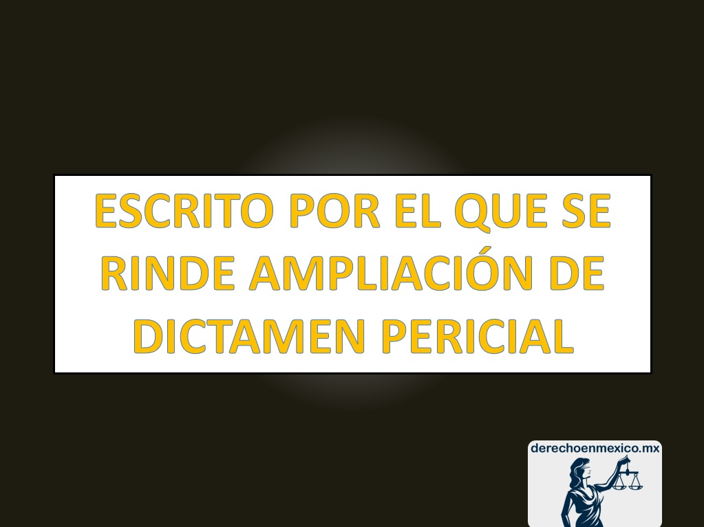 ESCRITO POR EL QUE SE RINDE AMPLIACIÓN DE DICTAMEN PERICIAL ...